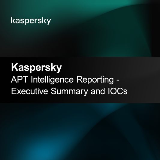Kaspersky APT Intelligence Reporting - Executive Summary and IOCs